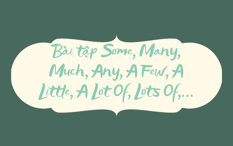Some, Many, Much, Any, A Few, A Little, A Lot Of, Lots Of,…