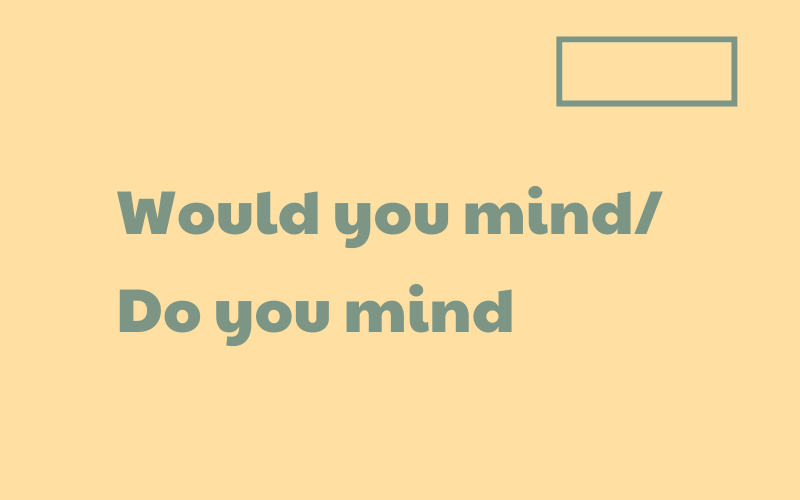 Cấu trúc Would you mind/ Do you mind