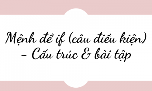 Mệnh đề if (câu điều kiện): Cấu trúc & bài tập