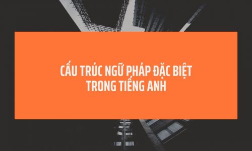 20 cấu trúc đặc biệt trong tiếng Anh