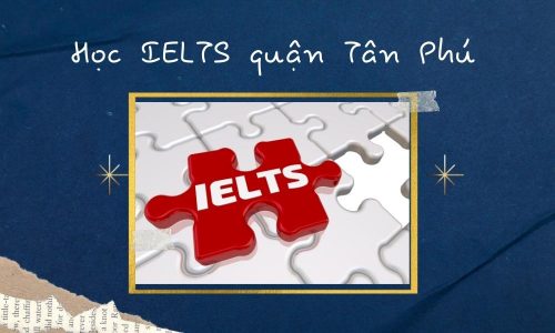 10 địa chỉ học IELTS quận Tân Phú tốt nhất