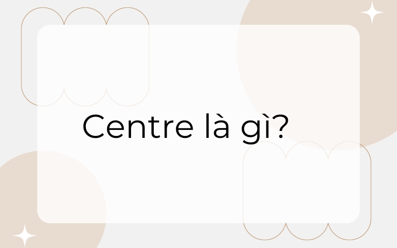 Centre là gì?