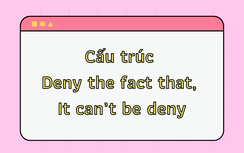 Cấu trúc Deny the fact that, It can’t be deny, ý nghĩa và cách dùng